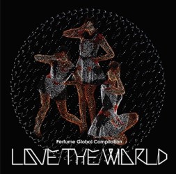 Ｐｅｒｆｕｍｅ／Ｐｅｒｆｕｍｅ　Ｇｌｏｂａｌ　Ｃｏｍｐｉｌａｔｉｏｎ　“ＬＯＶＥ　ＴＨＥ　ＷＯＲＬＤ”