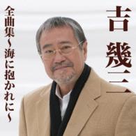 吉幾三／吉幾三全曲集～海に抱かれに～