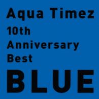 Ａｑｕａ　Ｔｉｍｅｚ／１０ｔｈ　Ａｎｎｉｖｅｒｓａｒｙ　Ｂｅｓｔ　ＢＬＵＥ