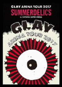 ＧＬＡＹ／ＧＬＡＹ　ＡＲＥＮＡ　ＴＯＵＲ　２０１７“ＳＵＭＭＥＲＤＥＬＩＣＳ”ｉｎ　ＳＡＩＴＡＭＡ　ＳＵＰＥＲ　ＡＲＥＮＡ