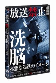 放送禁止　劇場版　洗脳～邪悪なる鉄のイメージ～