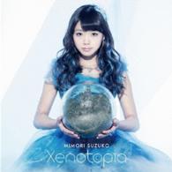 三森すずこ／Ｘｅｎｏｔｏｐｉａ【初回限定盤】