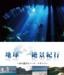 地球絶景紀行　水の迷宮セノーテ／メキシコ Ｂｌｕ－ｒａｙ　Ｄｉｓｃ