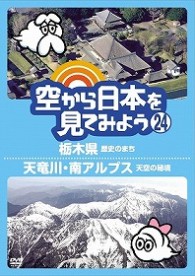 空から日本を見てみよう（２４）　栃木県　歴史のまち／天竜川　南アルプス天空の秘境