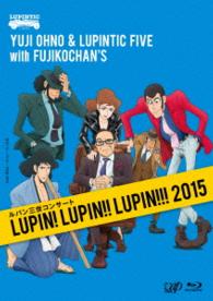 Ｙｕｊｉ　Ｏｈｎｏ　＆　Ｌｕｐｉｎｔｉｃ　Ｆｉｖｅ　ｗｉｔｈ　Ｆｕｊｉｋｏｃｈａｎ’ｓ／ルパン三世コンサート　～ＬＵＰＩＮ！　ＬＵＰＩＮ！！　ＬＵＰＩＮ！！！　２０１５～ Ｂｌｕ－ｒａｙ　Ｄｉｓｃ