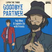 Ｙｕｊｉ　Ｏｈｎｏ　＆　Ｌｕｐｉｎｔｉｃ　Ｓｉｘ／ＬＵＰＩＮ　ＴＨＥ　ＴＨＩＲＤ　～ＧＯＯＤＢＹＥ　ＰＡＲＴＮＥＲ～