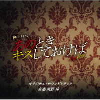 河野伸／テレビ朝日系金曜ナイトドラマ「あのときキスしておけば」オリジナル・サウンドトラック