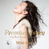 今井美樹／Ｐｒｅｍｉｕｍ　Ｉｖｏｒｙ　－Ｔｈｅ　Ｂｅｓｔ　Ｓｏｎｇｓ　Ｏｆ　Ａｌｌ　Ｔｉｍｅ－