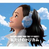 ＤＲＥＡＭＳ　ＣＯＭＥ　ＴＲＵＥ／ＤＲＥＡＭＳ　ＣＯＭＥ　ＴＲＵＥ　ＴＨＥ　ウラＢＥＳＴ！　私だけのドリカム