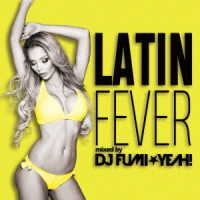 ＤＪ　ＦＵＭＩ★ＹＥＡＨ！／ラテン・フィーバー　ｍｉｘｅｄ　ｂｙ　ＤＪ　ＦＵＭＩ★ＹＥＡＨ！