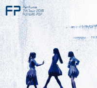 Ｐｅｒｆｕｍｅ／Ｐｅｒｆｕｍｅ　７ｔｈ　Ｔｏｕｒ　２０１８「ＦＵＴＵＲＥ　ＰＯＰ」（初回限定盤）