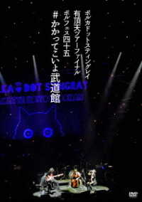 ポルカドットスティングレイ／ポルカドットスティングレイ　有頂天ツアーファイナル　ポルフェス４５　＃かかってこいよ武道館（初回生産限定盤）