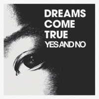 ＤＲＥＡＭＳ　ＣＯＭＥ　ＴＲＵＥ／ＹＥＳ　ＡＮＤ　ＮＯ／Ｇ