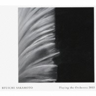 坂本龍一／Ｒｙｕｉｃｈｉ　Ｓａｋａｍｏｔｏ　｜　Ｐｌａｙｉｎｇ　ｔｈｅ　Ｏｒｃｈｅｓｔｒａ　２０１３
