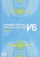Ｖ６／ＬＯＶＥ　＆　ＬＩＦＥ　～Ｖ６　ＳＵＭＭＥＲ　ＳＰＥＣＩＡＬ　ＤＲＥＡＭ　ＬＩＶＥ　２００３　ＶＶ　Ｐｒｏｇｒａｍ～
