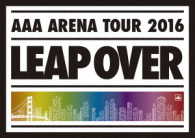 ＡＡＡ／ＡＡＡ　ＡＲＥＮＡ　ＴＯＵＲ　２０１６　－ＬＥＡＰ　ＯＶＥＲ－