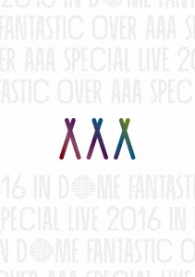 ＡＡＡ／ＡＡＡ　Ｓｐｅｃｉａｌ　Ｌｉｖｅ　２０１６　ｉｎ　Ｄｏｍｅ　－ＦＡＮＴＡＳＴＩＣ　ＯＶＥＲ－