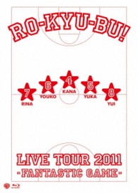 ＲＯ－ＫＹＵ－ＢＵ！　ＬＩＶＥ　ＴＯＵＲ　２０１１　－Ｆａｎｔａｓｔｉｃ　Ｇａｍｅ－ Ｂｌｕ－ｒａｙ　Ｄｉｓｃ