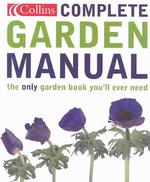 Complete Garden Manual : The Only Gardening Book You'll Ever Need
