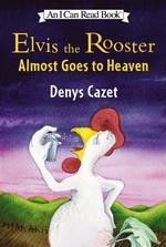 Elvis the Rooster Almost Goes to Heaven (I Can Read)