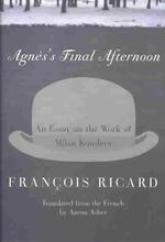 Agnes's Final Afternoon : An Essay on the Work of Milan Kundera （1ST）