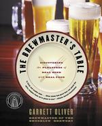 The Brewmaster's Table : Discovering the Pleasures of Real Beer with Real Food