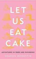 Let Us Eat Cake : Adventures in Food and Friendship （Reprint）