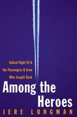 Among the Heroes : United Flight 93 and the Passengers and Crew Who Fought Back