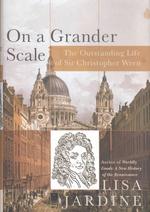 On a Grander Scale : The Outstanding Life of Sir Christopher Wren （1ST）