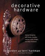 Decorative Hardware : Interior Designing with Knobs, Handles, Latches, Locks, Hinges, and Other Hardware