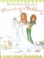 The Best Friend's Guide to Planning a Wedding : How to Find a Dress, Return the Shoes, Hire a Caterer, Fire the Photographer, Choose a Florist, Book a （Reprint）