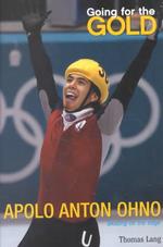 Going for the Gold : Apolo Anton Ohno : Skating on the Edge