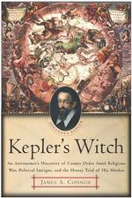 Kepler's Witch : An Astronomer's Discovery of Cosmic Order Amid Religious War, Political Intrigue, and the Heresy Trial of His Mother