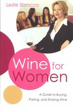 Wine for Women : A Guide to Buying, Pairing, and Sharing Wine （1ST）