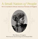 A Small Nation of People : W.E.B. Du Bois and African American Portraits of Progress