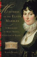 Mistress of the Elgin Marbles : A Biography of Mary Nisbet, Countess of Elgin