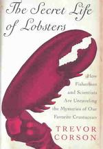 The Secret Life of Lobsters : How Fishermen and Scientists Are Unraveling the Mysteries of Our Favorite Crustacean