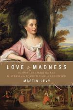 Love & Madness : The Murder of Martha Ray, Mistress of the Fourth Earl of Sandwich