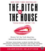 The Bitch in the House (5-Volume Set) : Women Tell the Truth about Sex, Solitude, Work, Motherhood, and Marriage （Unabridged）