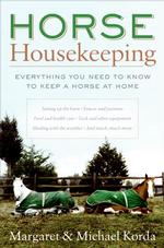 Horse Housekeeping : Everything You Need to Know to Keep a Horse at Home