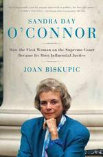 Sandra Day O'Connor : How the First Woman on the Supreme Court Became Its Most Influential Justice