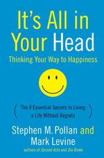It's All in Your Head : Thinking Your Way to Happiness : the 8 Essential Secrets to Leading a Life without Regrets