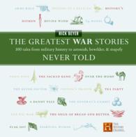 The Greatest War Stories Never Told : 100 Tales from Military History to Astonish, Bewilder and Stupefy