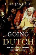 Going Dutch : How England Plundered Holland's Glory