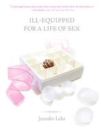 Ill-Equipped for a Life of Sex : A Memoir （REPRINT）