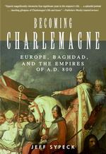Becoming Charlemagne : Europe, Baghdad, and the Empires of A.D. 800