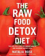 The Raw Food Detox Diet : The Five-Step Plan for Vibrant Health and Maximum Weight Loss