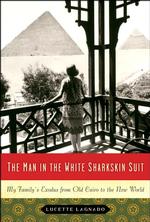 The Man in the White Sharkskin Suit : My Family's Exodus from Old Cairo to the New World