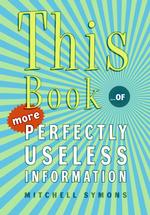 This Book : Of More Perfectly Useless Information