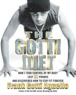 The Gotti Diet : How I Took Control of My Body, Lost 80 Pounds, and Discovered How to Stay Fit Forever